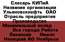 Слесарь КИПиА › Название организации ­ Ульяновскнефть, ОАО › Отрасль предприятия ­ Производство › Минимальный оклад ­ 20 000 - Все города Работа » Вакансии   . Ямало-Ненецкий АО,Ноябрьск г.